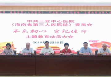 三亚中心医院党委召开“不忘初心、牢记使命”主题教育动员大会